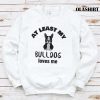 At Least My Bulldog Loves Me, Funny Dog Quote Shirt