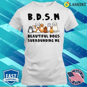 Bdsm Beautiful Dogs Surrounding Me Dog Shirt Bdsm Beautiful Dogs Surrounding Me Dog Lover Shirt 1