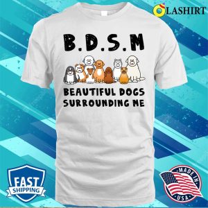 Bdsm Beautiful Dogs Surrounding Me Dog Shirt Bdsm Beautiful Dogs Surrounding Me Dog Lover Shirt 2