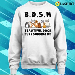 Bdsm Beautiful Dogs Surrounding Me Dog Shirt Bdsm Beautiful Dogs Surrounding Me Dog Lover Shirt 4