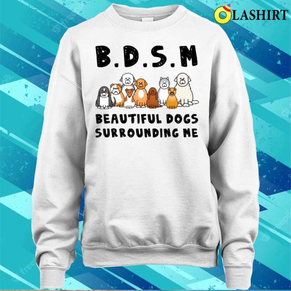 Bdsm Beautiful Dogs Surrounding Me Dog Shirt, Bdsm Beautiful Dogs Surrounding Me Dog Lover Shirt