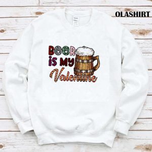 Beer Is My Valentine Shirt 1