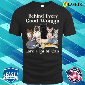 Behind Every Good Woman Are A Lot Of Ca Shirt Behind Every Good Woman Are A Lot Of Cats Shirt 1