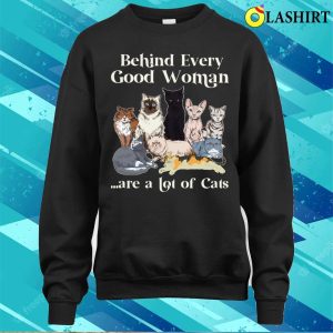 Behind Every Good Woman Are A Lot Of Ca Shirt Behind Every Good Woman Are A Lot Of Cats Shirt 4