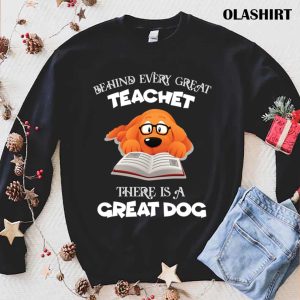 Behind Every Great Teachet There Is A Great Dog T shirt 1