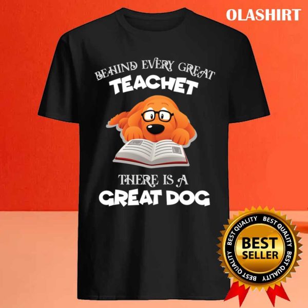 Behind Every Great Teachet There Is A Great Dog T-shirt