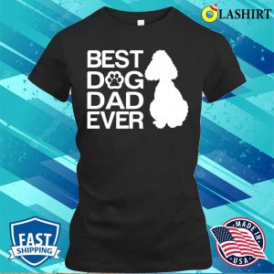 Best Poodle Dad Ever Best Poodle Mixes Dad Ever Dog Dad Gifts T-shirt