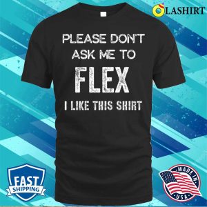 Big Dogs Shirt, Please Don’t Ask Me To Flex I Like This Shirt T-shirt