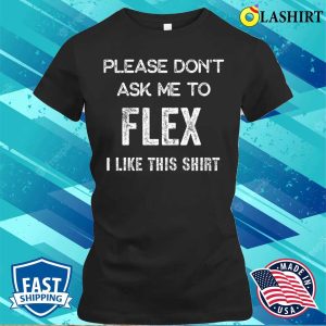 Big Dogs Shirt Please Dont Ask Me To Flex I Like This Shirt T shirt 2