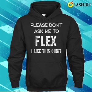 Big Dogs Shirt Please Dont Ask Me To Flex I Like This Shirt T shirt 3