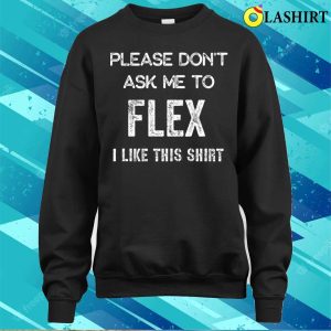 Big Dogs Shirt Please Dont Ask Me To Flex I Like This Shirt T shirt 4