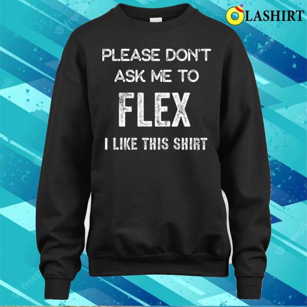 Big Dogs Shirt, Please Don’t Ask Me To Flex I Like This Shirt T-shirt