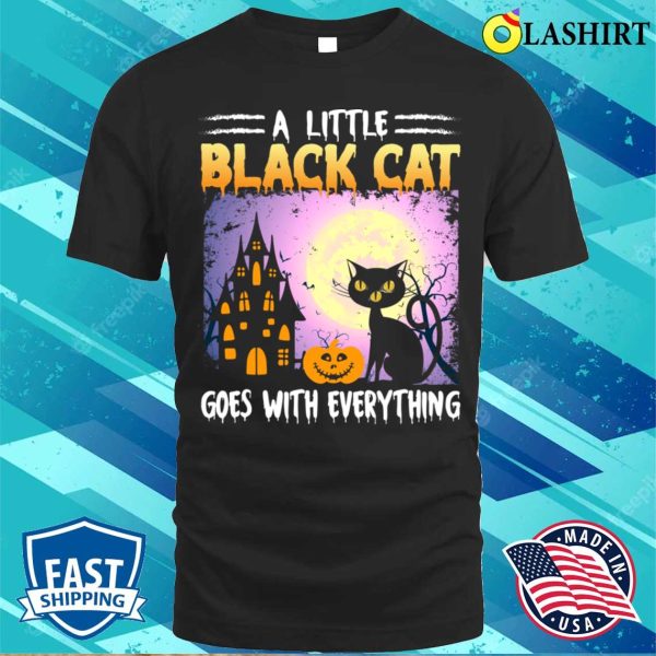 Black Cat Halloween T-shirt, A Little Black Cat Goes With Everything T-shirt