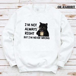 Black Cats Im Not Always Right But Im Never Wrong T shirt 1