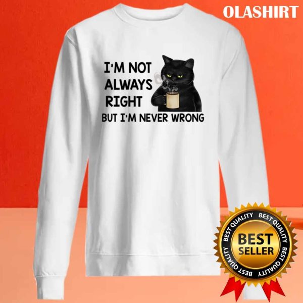 Black Cats I’m Not Always Right But I’m Never Wrong T-shirt