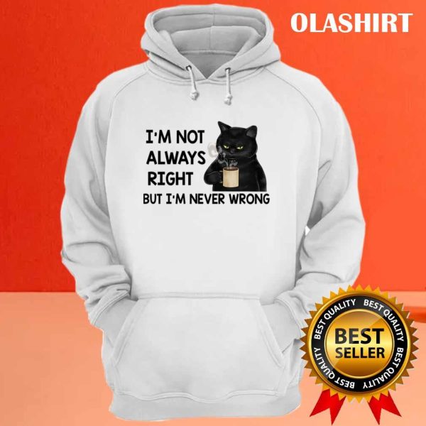 Black Cats I’m Not Always Right But I’m Never Wrong T-shirt