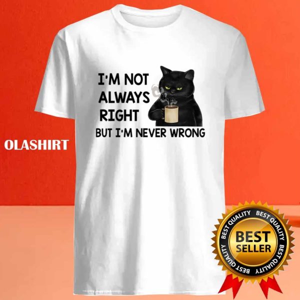 Black Cats I’m Not Always Right But I’m Never Wrong T-shirt