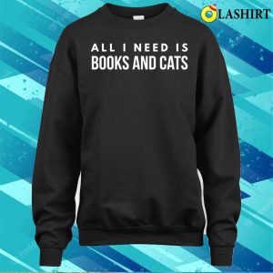 Books And Cats Shirt All I Need Is Books And Cats T shirt 4