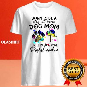 Born To Be A Stay At Home Dog Mom Forced To Go To Work Postal Worker Shirt 4