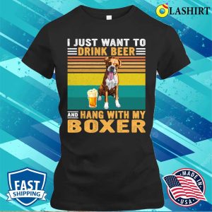 Boxer Vintage I Just Want To Drink Beer And Hang With My Boxer Dog149 Boxers Dog T shirt 2