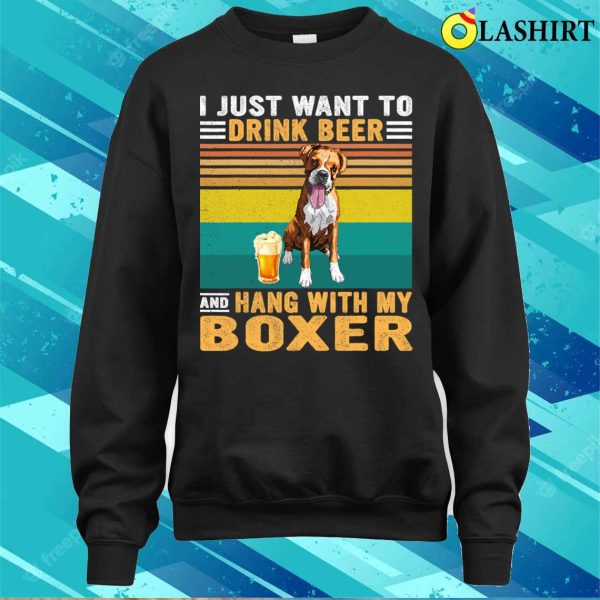 Boxer Vintage I Just Want To Drink Beer And Hang With My Boxer Dog149 Boxers Dog T-shirt