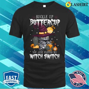 Buckle Up Buttercup You Just Flipped My Witch Switch Cats T-shirt