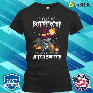 Buckle Up Buttercup You Just Flipped My Witch Switch Cats T-shirt