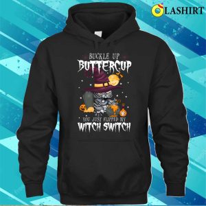 Buckle Up Buttercup You Just Flipped My Witch Switch Cats T shirt 3