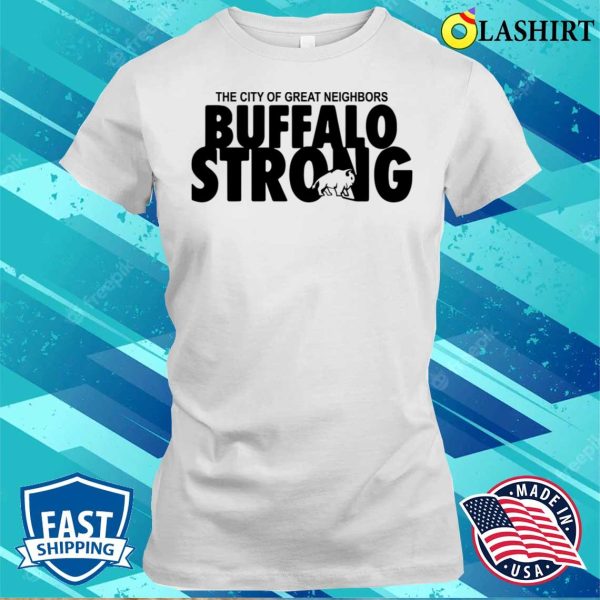 Buffalo Shirt, Buffalo Strong The City Of Great Neighbors Shirt