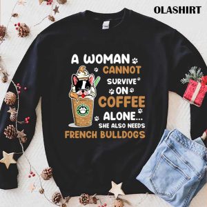 Bulldog A Woman Cannot Survive On Coffee Alone She Also Needs Her Bulldog Tshirt 1