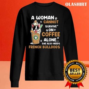 Bulldog A Woman Cannot Survive On Coffee Alone She Also Needs Her Bulldog Tshirt 2