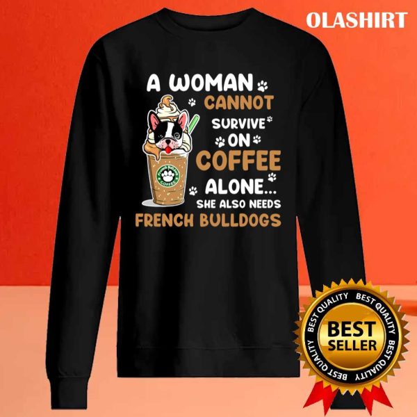 Bulldog A Woman Cannot Survive On Coffee Alone She Also Needs Her Bulldog Tshirt