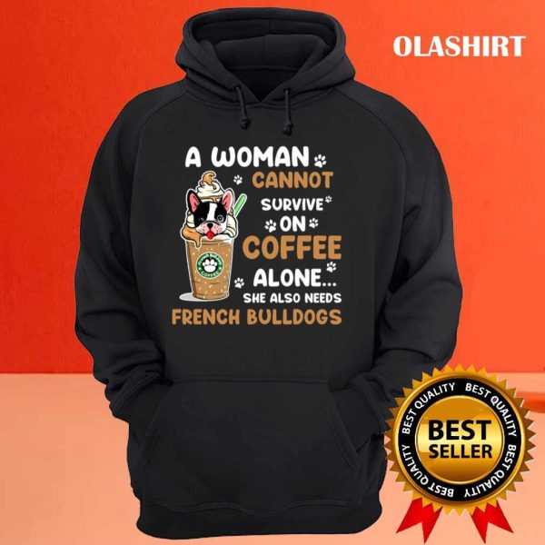 Bulldog A Woman Cannot Survive On Coffee Alone She Also Needs Her Bulldog Tshirt