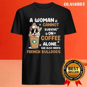 Bulldog A Woman Cannot Survive On Coffee Alone She Also Needs Her Bulldog Tshirt 4