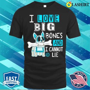 Bulldog Lover T-shirt, I Love Big Bones And I Cannot Lie T-shirt