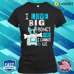 Bulldog Lover T-shirt, I Love Big Bones And I Cannot Lie T-shirt