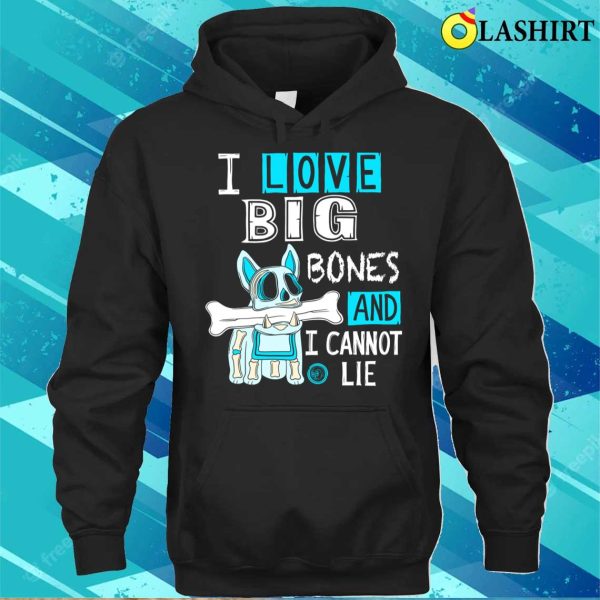 Bulldog Lover T-shirt, I Love Big Bones And I Cannot Lie T-shirt