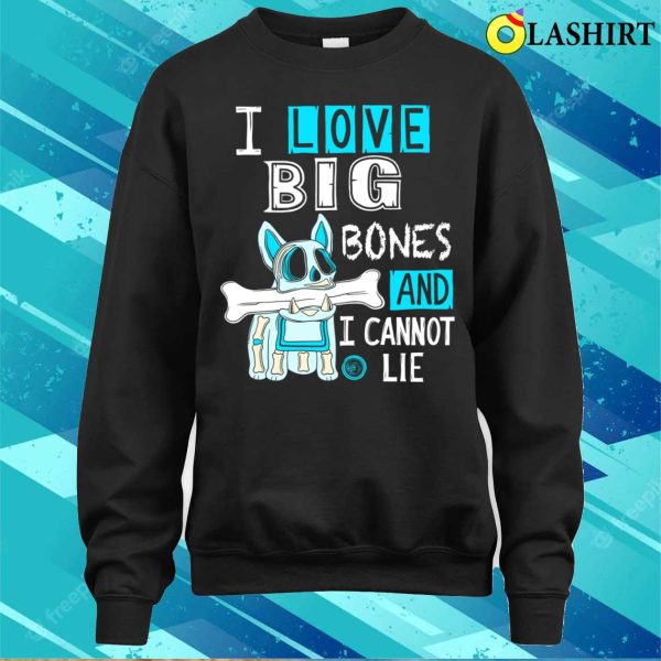 Bulldog Lover T-shirt, I Love Big Bones And I Cannot Lie T-shirt