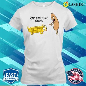 Can I Pet The Corn Dawg Fun T shirt For Corn Dog Lovers 1