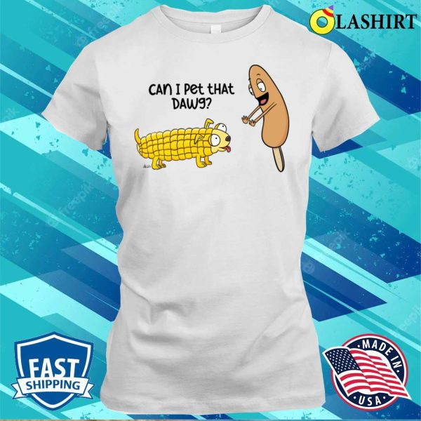 Can I Pet The Corn Dawg Fun T-shirt For Corn Dog Lovers