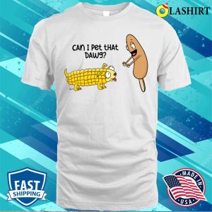 Can I Pet The Corn Dawg Fun T shirt For Corn Dog Lovers 2