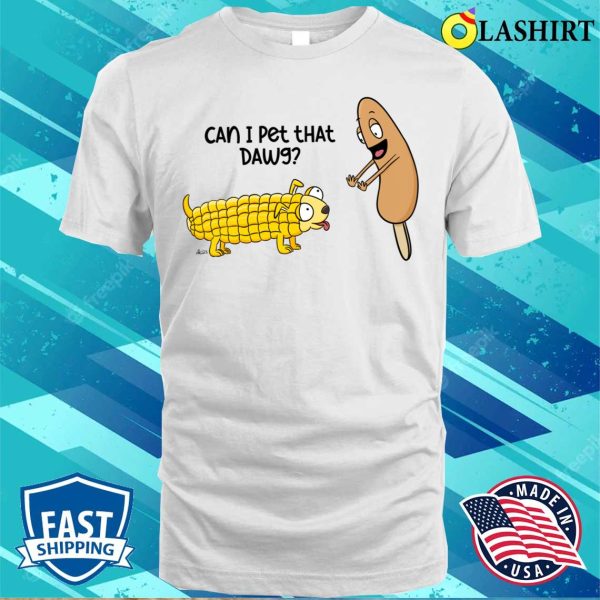 Can I Pet The Corn Dawg Fun T-shirt For Corn Dog Lovers