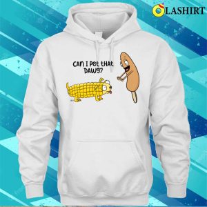 Can I Pet The Corn Dawg Fun T shirt For Corn Dog Lovers 3