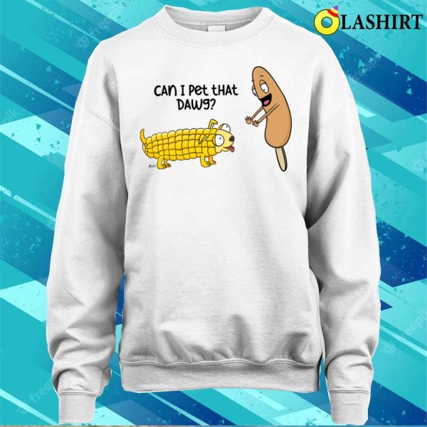 Can I Pet The Corn Dawg Fun T-shirt For Corn Dog Lovers