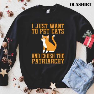 Cat Love I Just Want To Pet Cats And Crush The Patriarchy Shirt 1