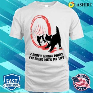 Cat Lover Gift T shirt I Dont Know What Im Doing With My Life T shirt 2