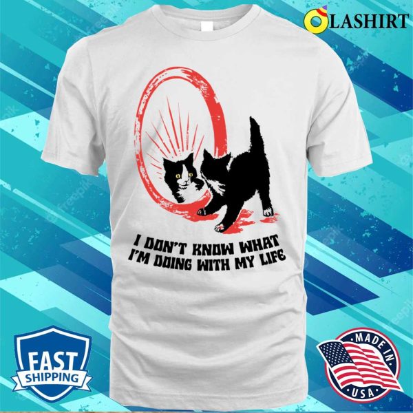 Cat Lover Gift T-shirt, I Don’t Know What I’m Doing With My Life T-shirt