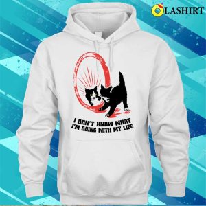 Cat Lover Gift T shirt I Dont Know What Im Doing With My Life T shirt 3