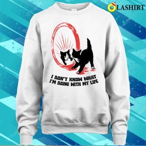 Cat Lover Gift T shirt I Dont Know What Im Doing With My Life T shirt 4