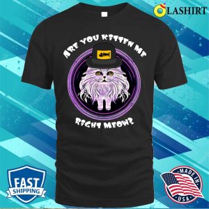 Cat T-shirt, Cat Are You Kitten Me Right Meow T-shirt